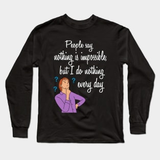 people say nothing is impossible | Funny Quotes Long Sleeve T-Shirt